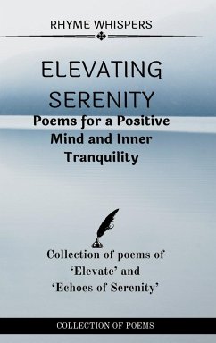 Elevating Serenity: Poems for a Positive Mind and Inner Tranquility: Collection of poems of Elevate and Echoes of Serenity - Whispers, Rhyme