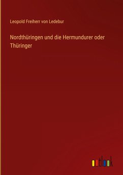 Nordthüringen und die Hermundurer oder Thüringer - Ledebur, Leopold Freiherr von