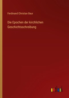 Die Epochen der kirchlichen Geschichtsschreibung - Baur, Ferdinand Christian