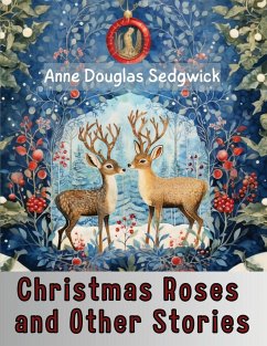 Christmas Roses and Other Stories - Anne Douglas Sedgwick