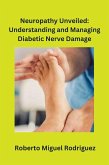 Neuropathy Unveiled: Understanding and Managing Diabetic Nerve Damage (eBook, ePUB)