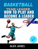 Basketball Team Leader: How to Play and Become a Leader (Sports, #3) (eBook, ePUB)