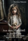 Aus dem Himmel in die Hölle - Biografie einer grausamen Kindheit voll Missbrauch und Gewalt - Erinnerungen (eBook, ePUB)
