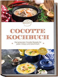 Cocotte Kochbuch: Die leckersten Cocotte Rezepte für jeden Anlass und Geschmack - inkl. Brotrezepten & Desserts - Kampen, Sebastian