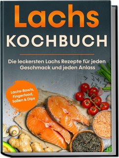 Lachs Kochbuch: Die leckersten Lachs Rezepte für jeden Geschmack und jeden Anlass - inkl. Lachs-Bowls, Fingerfood, Soßen & Dips - Koppelkamp, Lars