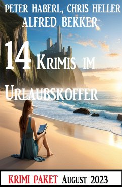 14 Krimis im Urlaubskoffer August 2023 (eBook, ePUB) - Bekker, Alfred; Haberl, Peter; Heller, Chris