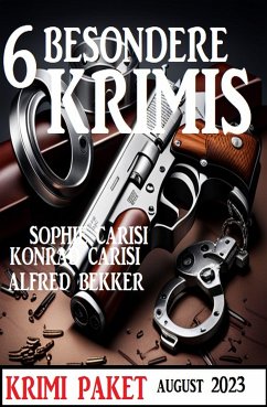 6 Besondere Krimis August 2023 (eBook, ePUB) - Bekker, Alfred; Carisi, Konrad; Carisi, Sophie