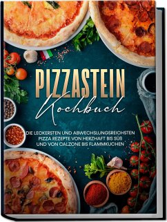 Pizzastein Kochbuch: Die leckersten und abwechslungsreichsten Pizza Rezepte von herzhaft bis süß und von Calzone bis Flammkuchen - Zambrosi, Marco