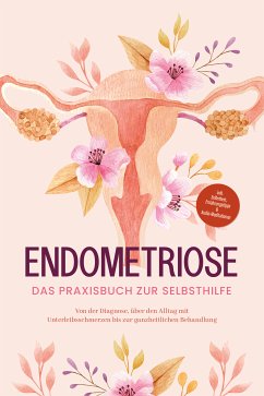 Endometriose - Das Praxisbuch zur Selbsthilfe: Von der Diagnose, über den Alltag mit Unterleibsschmerzen bis zur ganzheitlichen Behandlung - inkl. Selbsttest, Ernährungstipps & Audio-Meditationen (eBook, ePUB) - Brehme, Laura