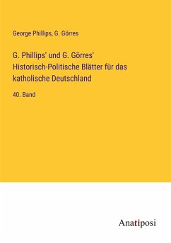 G. Phillips' und G. Görres' Historisch-Politische Blätter für das katholische Deutschland - Phillips, George; Görres, G.