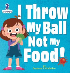 I Throw My Ball, Not My Food! - Christian, Suzanne T.; Ravens, Two Little