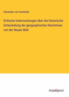 Kritische Untersuchungen über die historische Entwickelung der geographischen Kenntnisse von der Neuen Welt - Humboldt, Alexander Von