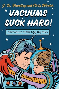 Vacuums Suck Hard! Adventures of the USS Big Stick - Handley, J. R.; Winder, Chris
