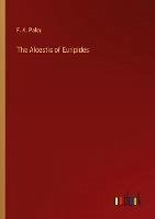 The Alcestis of Euripides - Paley, F. A.