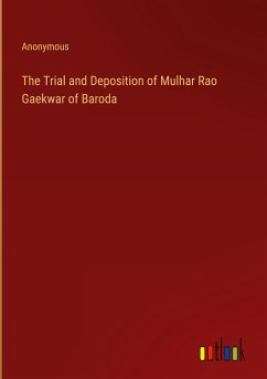The Trial and Deposition of Mulhar Rao Gaekwar of Baroda - Anonymous