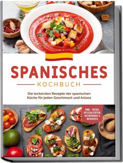 Spanisches Kochbuch: Die leckersten Rezepte der spanischen Küche für jeden Geschmack und Anlass   inkl. Tapas, Spezialitäten, Getränken & Desserts - Perez, Isabelle