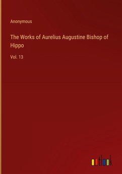 The Works of Aurelius Augustine Bishop of Hippo - Anonymous