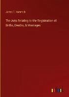 The Acts Relating to the Registration of Births, Deaths, & Marriages - Hammick, James T.