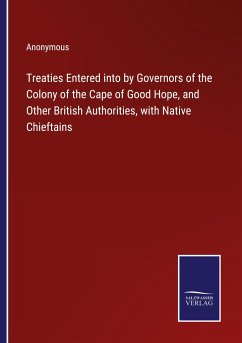 Treaties Entered into by Governors of the Colony of the Cape of Good Hope, and Other British Authorities, with Native Chieftains - Anonymous