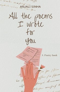 All The Poems I Wrote For You - Sinha, Anjali
