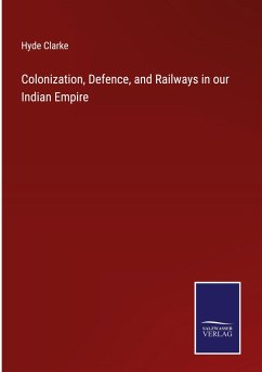 Colonization, Defence, and Railways in our Indian Empire - Clarke, Hyde
