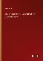 Anti-Theistic Theories, Being the Baird Lecture for 1877