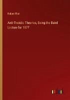 Anti-Theistic Theories, Being the Baird Lecture for 1877 - Flint, Robert