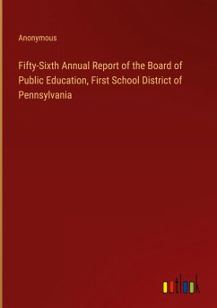 Fifty-Sixth Annual Report of the Board of Public Education, First School District of Pennsylvania