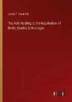 The Acts Relating to the Registration of Births, Deaths, & Marriages - Hammick, James T.