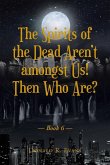The Spirits of the Dead Aren't amongst Us! Then Who Are?