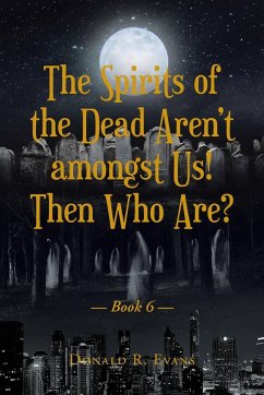 The Spirits of the Dead Aren't amongst Us! Then Who Are? - Evans, Donald R.