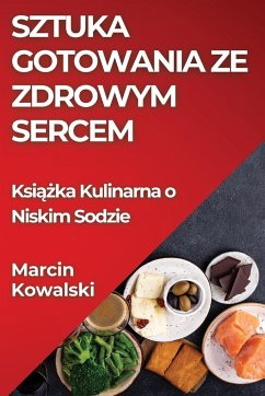 Sztuka Gotowania ze Zdrowym Sercem - Kowalski, Marcin