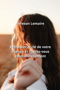 Retrouvez la clé de votre énergie Et libérez-vous émotionnellement - Lemaire, Tereson