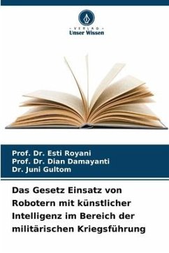 Das Gesetz Einsatz von Robotern mit künstlicher Intelligenz im Bereich der militärischen Kriegsführung - Royani, Esti;Damayanti, Dian;Gultom, Dr. Juni