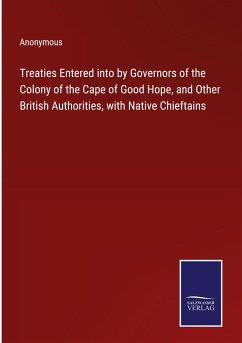Treaties Entered into by Governors of the Colony of the Cape of Good Hope, and Other British Authorities, with Native Chieftains - Anonymous