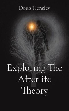 Exploring The Afterlife Theory - Hensley, Doug Gerald