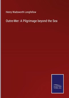 Outre-Mer: A Pilgrimage beyond the Sea - Longfellow, Henry Wadsworth