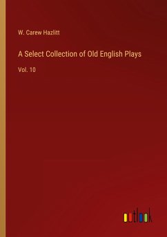 A Select Collection of Old English Plays - Hazlitt, W. Carew