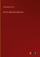 A First Latin Exercise Book - Allen, John Barrow