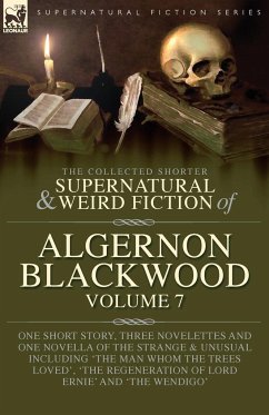 The Collected Shorter Supernatural & Weird Fiction of Algernon Blackwood Volume 7 - Blackwood, Algernon