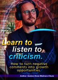 Learn to listen to criticism. How to turn negative comments into growth opportunities. (eBook, ePUB)
