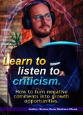 Learn to listen to criticism. How to turn negative comments into growth opportunities. (eBook, ePUB) Learn to listen to criticism. How to turn negative comments into growth opportunities. (eBook, ePUB)