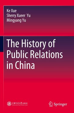 The History of Public Relations in China - Xue, Ke;Yu, Sherry Xueer;Yu, Mingyang