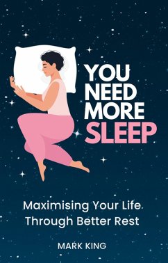 You Need More Sleep: Maximising Your Life Through Better Rest (eBook, ePUB) - King, Mark