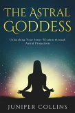 The Astral Goddess: Unleashing Your Inner Wisdom through Astral Projection (eBook, ePUB)