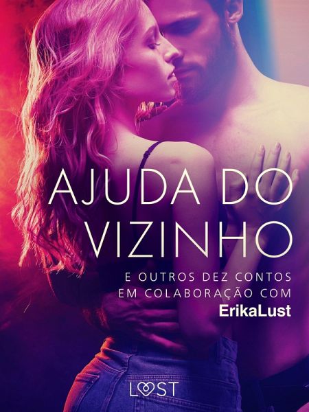 Ajuda do vizinho e outros dez contos em colaboração com Erika Lust (eBook, ePUB) Ajuda do vizinho e outros dez contos em colaboração com Erika Lust (eBook, ePUB)