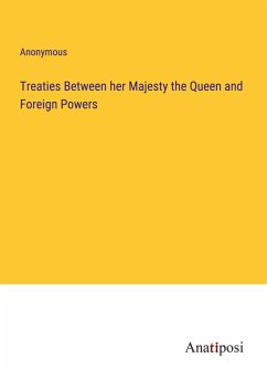 Treaties Between her Majesty the Queen and Foreign Powers - Anonymous