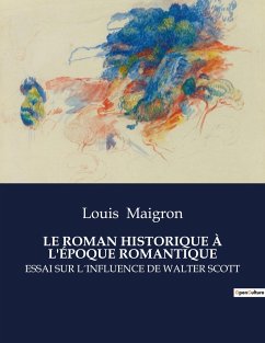 LE ROMAN HISTORIQUE À L'ÉPOQUE ROMANTIQUE - Maigron, Louis