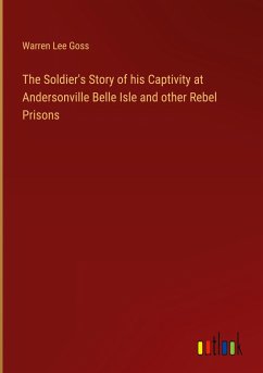 The Soldier's Story of his Captivity at Andersonville Belle Isle and other Rebel Prisons