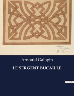 LE SERGENT BUCAILLE - Galopin, Arnould